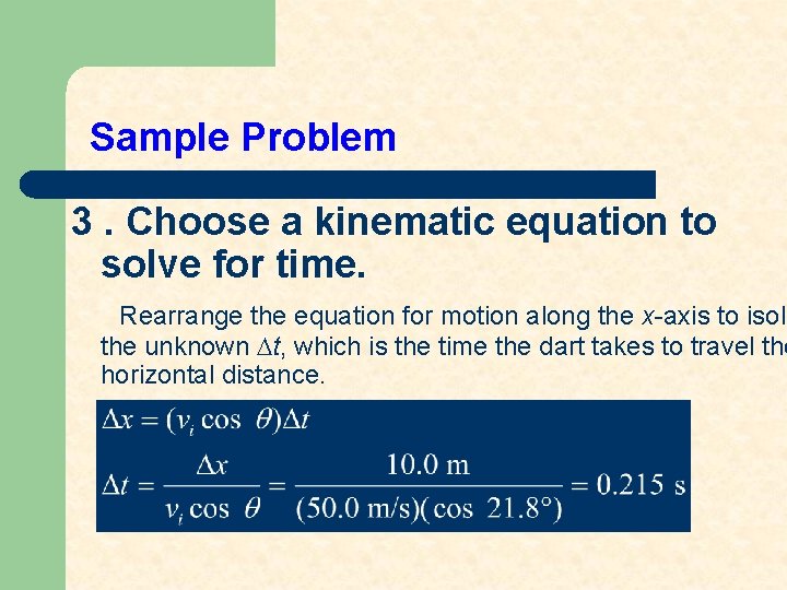 Sample Problem 3. Choose a kinematic equation to solve for time. Rearrange the equation