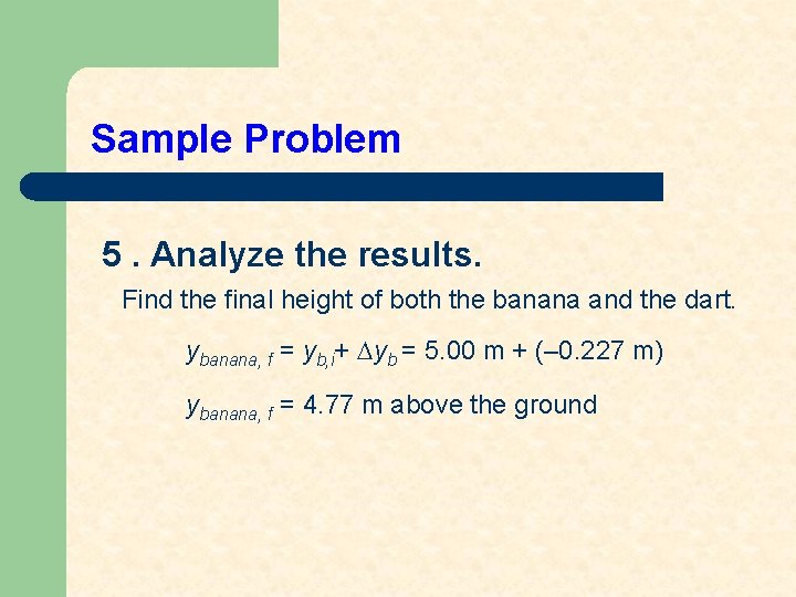 Sample Problem 5. Analyze the results. Find the final height of both the banana