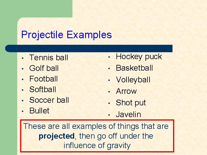 Projectile Examples Hockey puck • Basketball • • • Volleyball • • Arrow •
