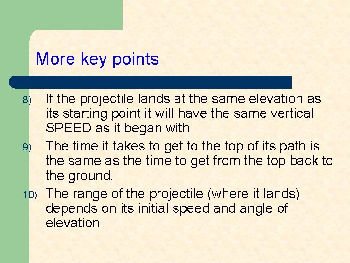 More key points 8) 9) 10) If the projectile lands at the same elevation