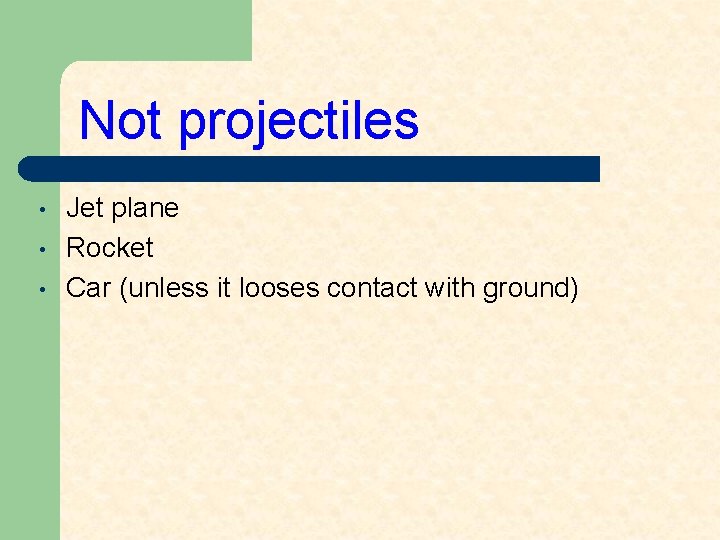 Not projectiles • • • Jet plane Rocket Car (unless it looses contact with