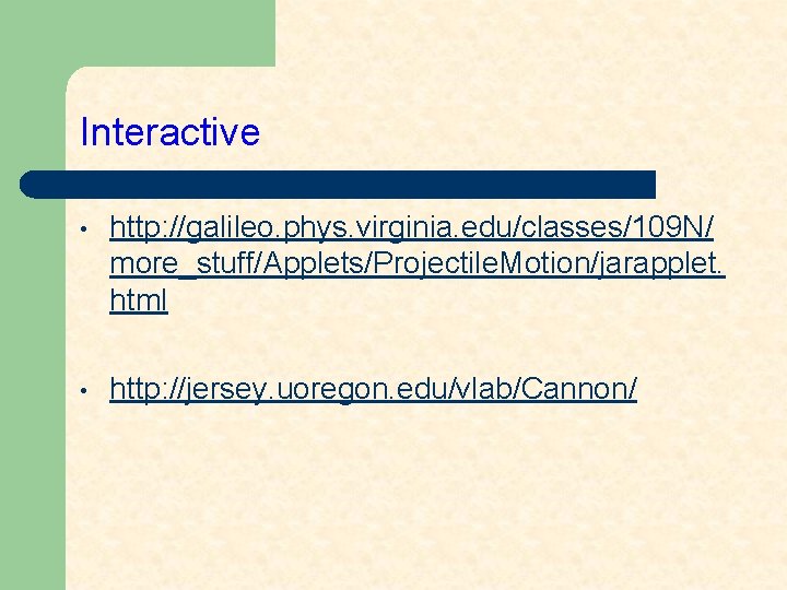 Interactive • http: //galileo. phys. virginia. edu/classes/109 N/ more_stuff/Applets/Projectile. Motion/jarapplet. html • http: //jersey.
