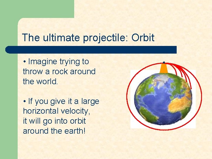 The ultimate projectile: Orbit • Imagine trying to throw a rock around the world.