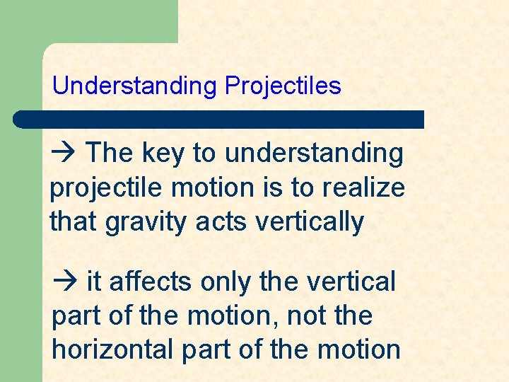 Understanding Projectiles The key to understanding projectile motion is to realize that gravity acts