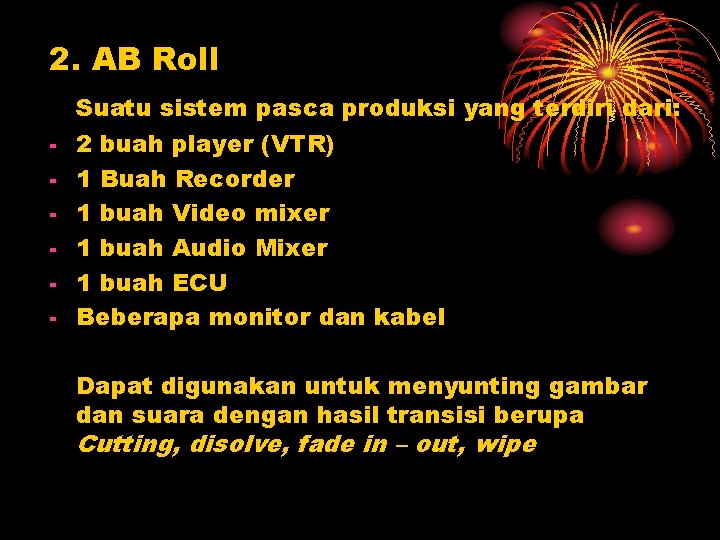 2. AB Roll Suatu sistem pasca produksi yang terdiri dari: - 2 buah player