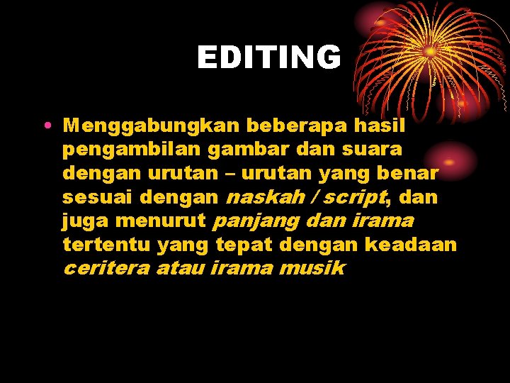 EDITING • Menggabungkan beberapa hasil pengambilan gambar dan suara dengan urutan – urutan yang