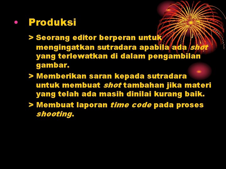  • Produksi > Seorang editor berperan untuk mengingatkan sutradara apabila ada shot yang