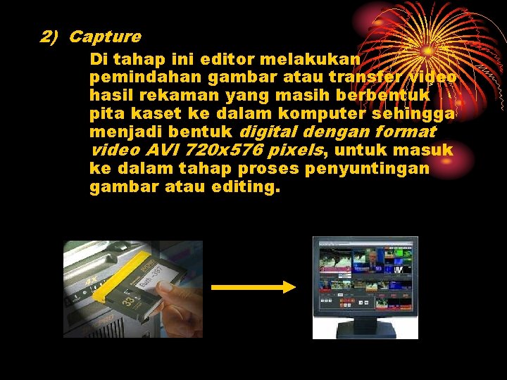 2) Capture Di tahap ini editor melakukan pemindahan gambar atau transfer video hasil rekaman