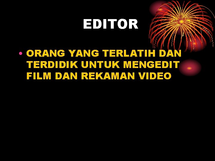 EDITOR • ORANG YANG TERLATIH DAN TERDIDIK UNTUK MENGEDIT FILM DAN REKAMAN VIDEO 