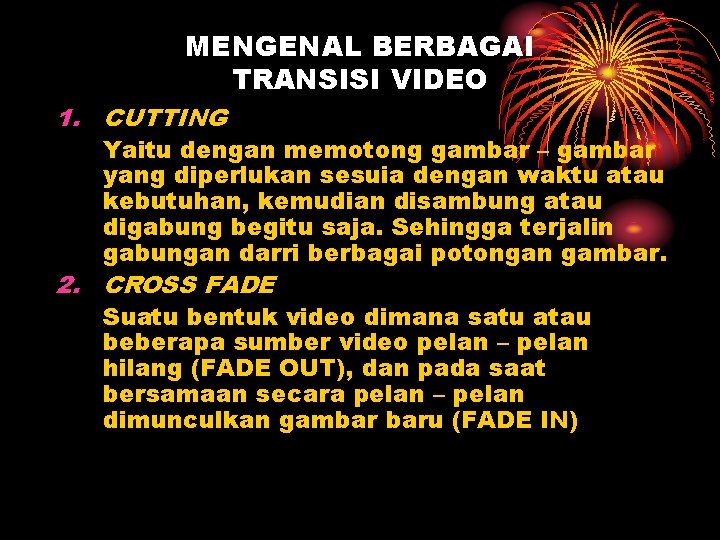 MENGENAL BERBAGAI TRANSISI VIDEO 1. CUTTING Yaitu dengan memotong gambar – gambar yang diperlukan