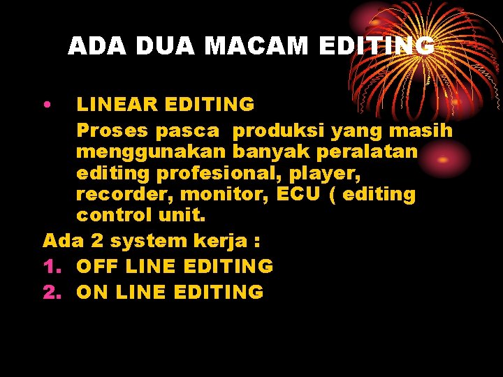 ADA DUA MACAM EDITING • LINEAR EDITING Proses pasca produksi yang masih menggunakan banyak