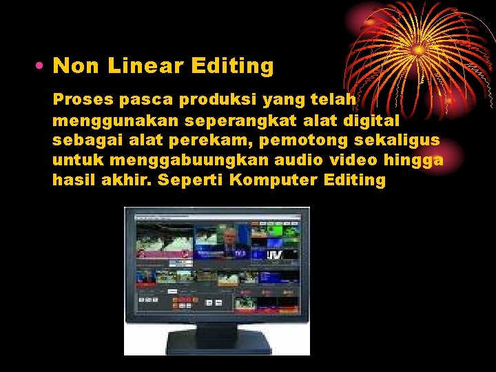  • Non Linear Editing Proses pasca produksi yang telah menggunakan seperangkat alat digital