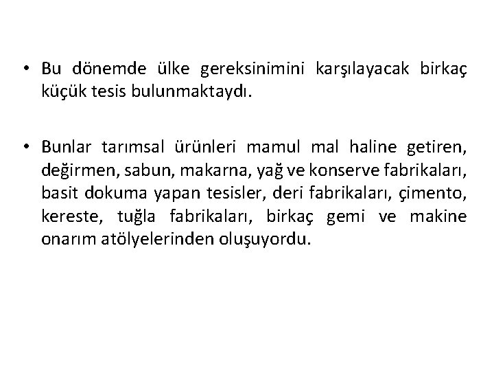  • Bu dönemde ülke gereksinimini karşılayacak birkaç küçük tesis bulunmaktaydı. • Bunlar tarımsal