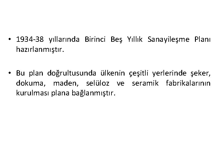  • 1934 -38 yıllarında Birinci Beş Yıllık Sanayileşme Planı hazırlanmıştır. • Bu plan