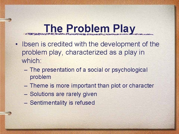 The Problem Play • Ibsen is credited with the development of the problem play,