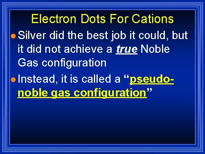Electron Dots For Cations l Silver did the best job it could, but it