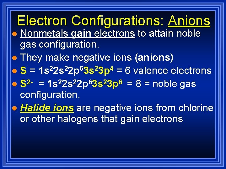 Electron Configurations: Anions Nonmetals gain electrons to attain noble gas configuration. l They make