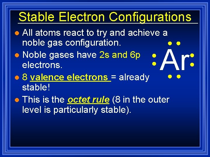 Stable Electron Configurations All atoms react to try and achieve a noble gas configuration.