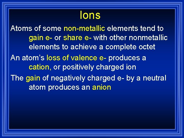 Ions Atoms of some non-metallic elements tend to gain e- or share e- with