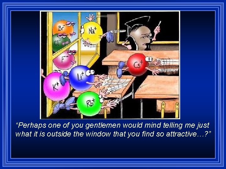 “Perhaps one of you gentlemen would mind telling me just what it is outside