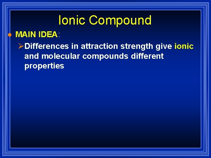 Ionic Compound l MAIN IDEA: ØDifferences in attraction strength give ionic and molecular compounds