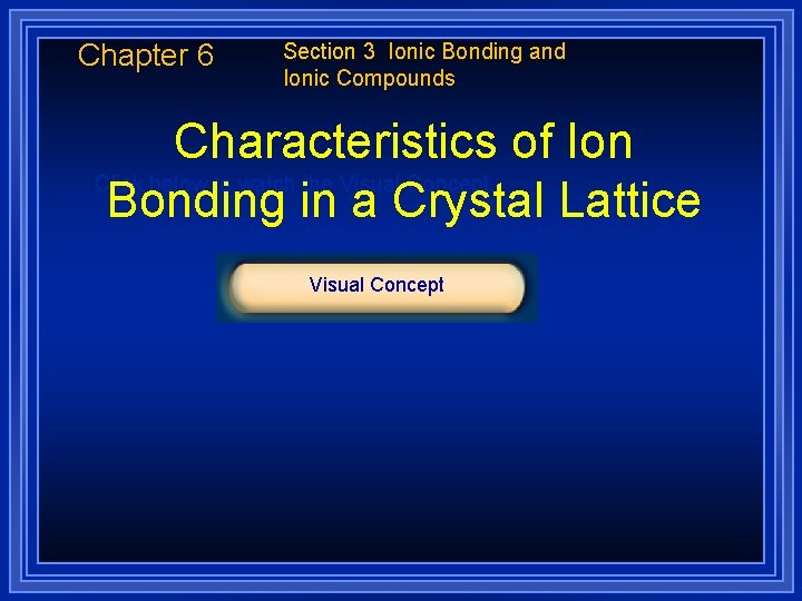 Chapter 6 Section 3 Ionic Bonding and Ionic Compounds Characteristics of Ion Click below