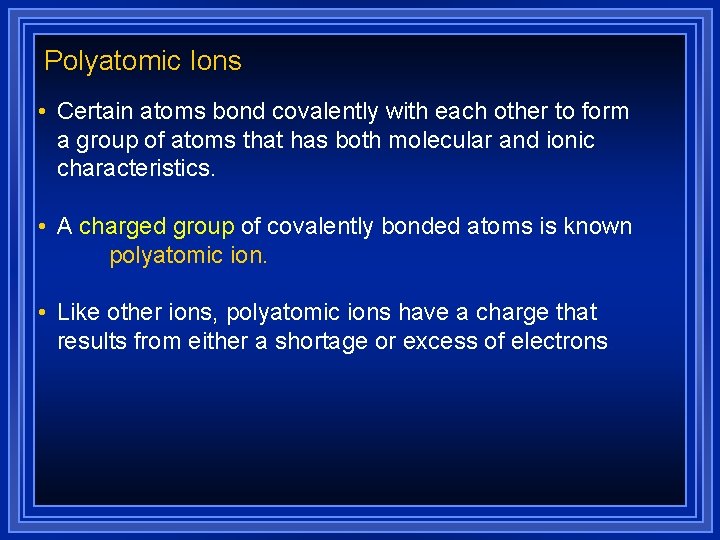 Polyatomic Ions • Certain atoms bond covalently with each other to form a group