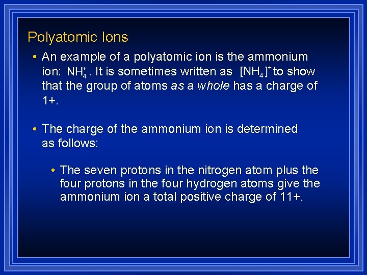 Polyatomic Ions • An example of a polyatomic ion is the ammonium ion: .