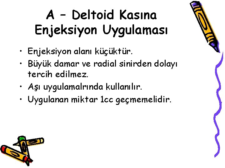 A – Deltoid Kasına Enjeksiyon Uygulaması • Enjeksiyon alanı küçüktür. • Büyük damar ve