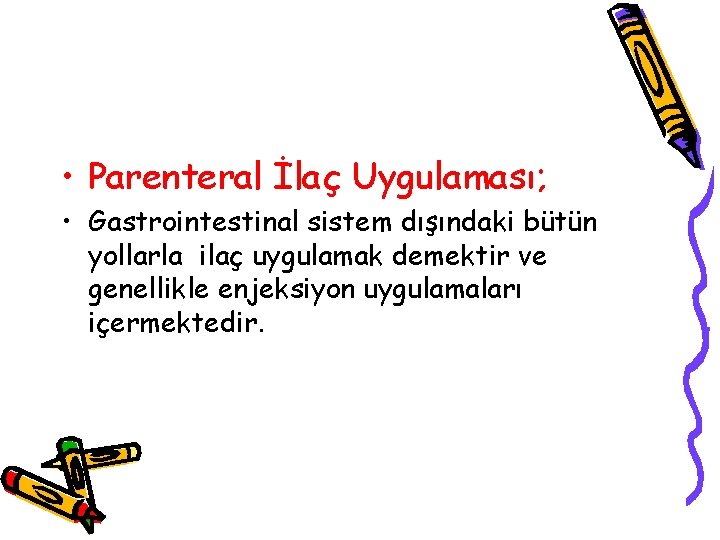  • Parenteral İlaç Uygulaması; • Gastrointestinal sistem dışındaki bütün yollarla ilaç uygulamak demektir