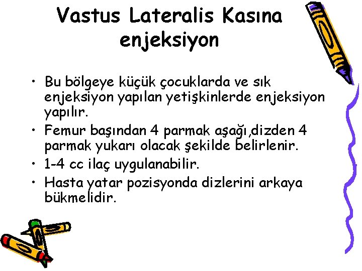 Vastus Lateralis Kasına enjeksiyon • Bu bölgeye küçük çocuklarda ve sık enjeksiyon yapılan yetişkinlerde