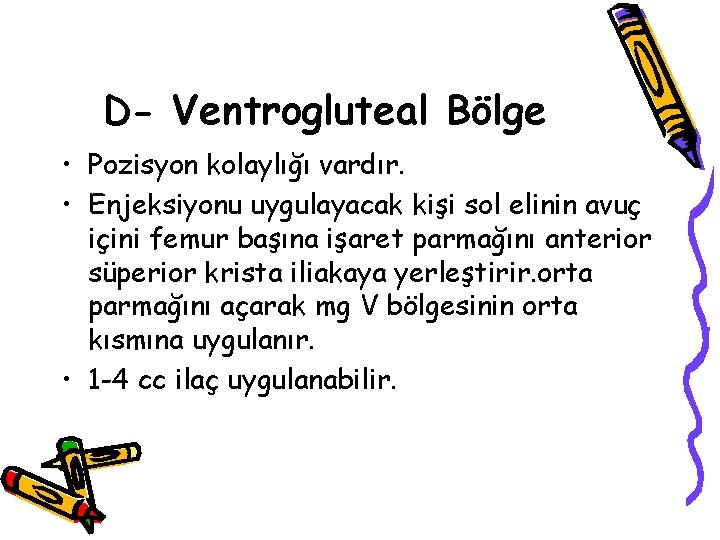 D- Ventrogluteal Bölge • Pozisyon kolaylığı vardır. • Enjeksiyonu uygulayacak kişi sol elinin avuç