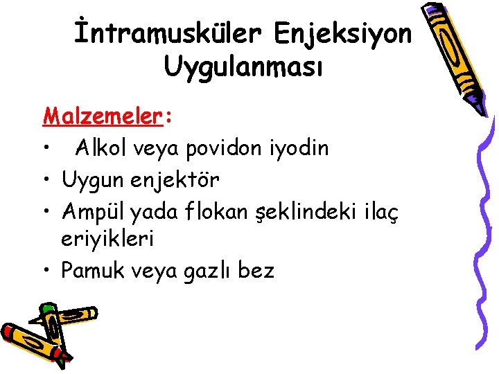 İntramusküler Enjeksiyon Uygulanması Malzemeler: • Alkol veya povidon iyodin • Uygun enjektör • Ampül