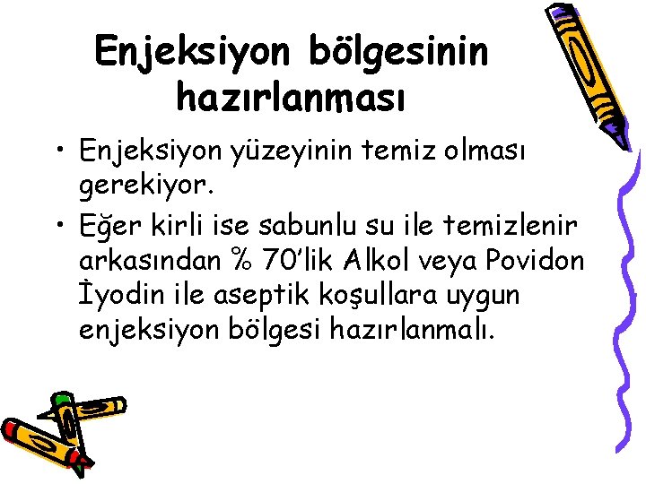 Enjeksiyon bölgesinin hazırlanması • Enjeksiyon yüzeyinin temiz olması gerekiyor. • Eğer kirli ise sabunlu