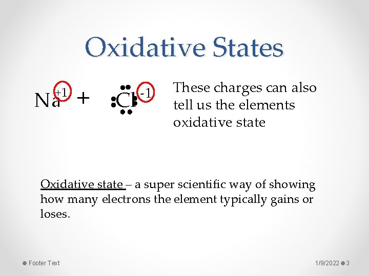 Oxidative States +1 Na + Cl -1 These charges can also tell us the