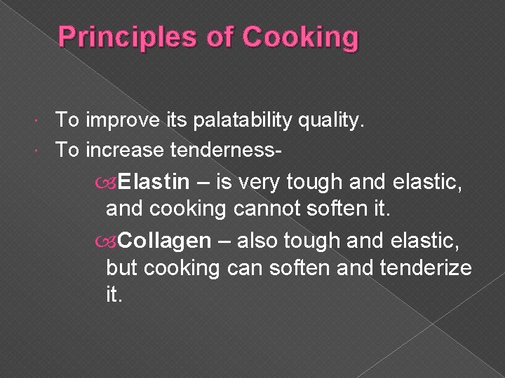 Principles of Cooking To improve its palatability quality. To increase tenderness Elastin – is