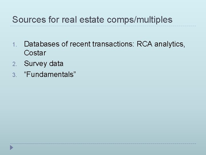 Sources for real estate comps/multiples 1. 2. 3. Databases of recent transactions: RCA analytics,