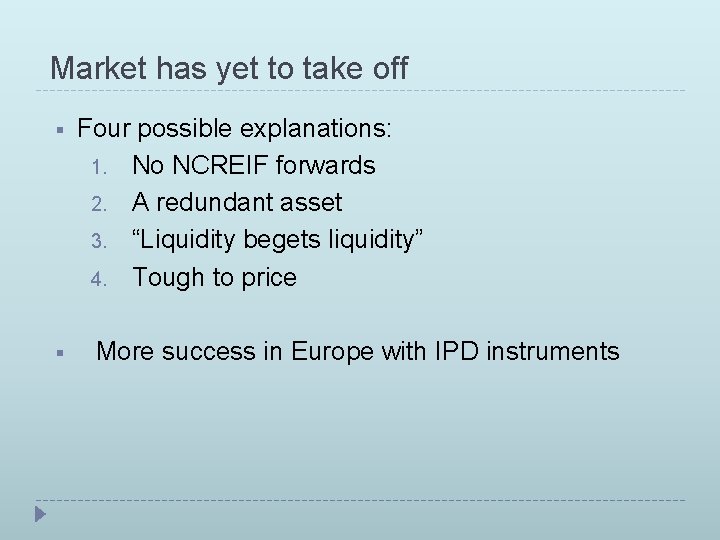 Market has yet to take off § § Four possible explanations: 1. No NCREIF