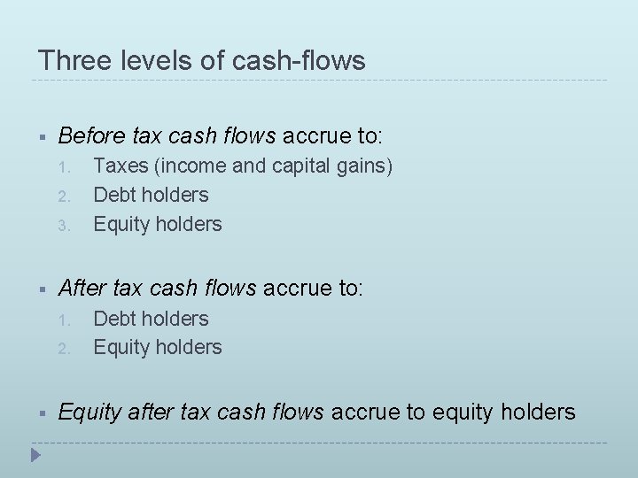 Three levels of cash-flows § Before tax cash flows accrue to: 1. 2. 3.
