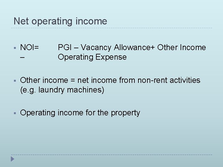 Net operating income § NOI= – PGI – Vacancy Allowance+ Other Income Operating Expense