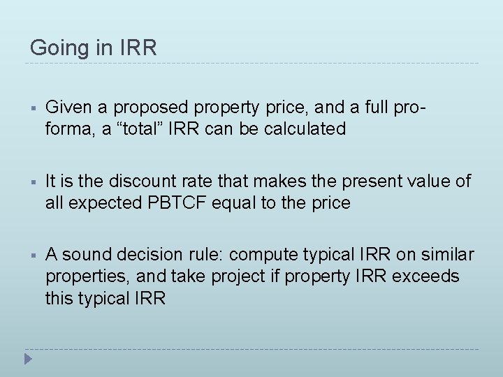 Going in IRR § Given a proposed property price, and a full proforma, a