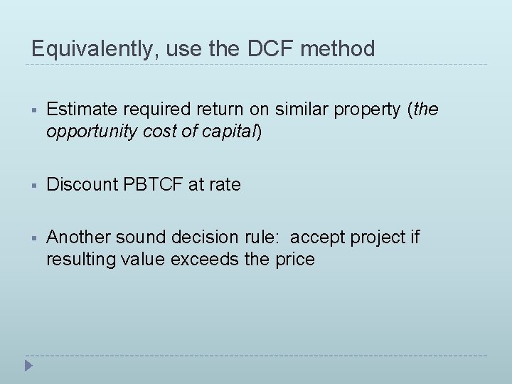 Equivalently, use the DCF method § Estimate required return on similar property (the opportunity