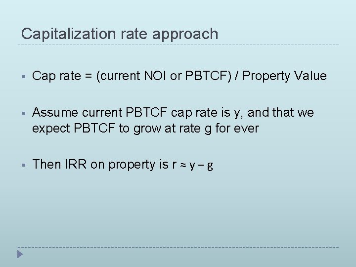 Capitalization rate approach § Cap rate = (current NOI or PBTCF) / Property Value