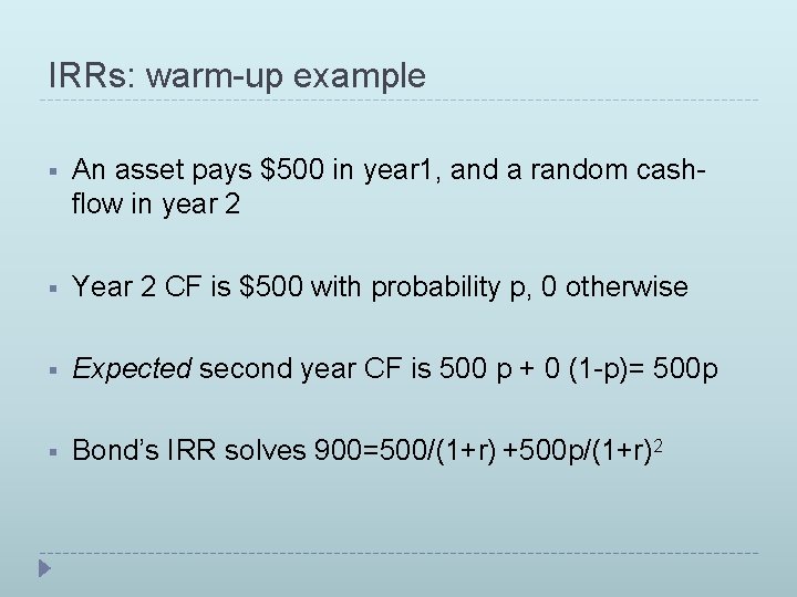 IRRs: warm-up example § An asset pays $500 in year 1, and a random