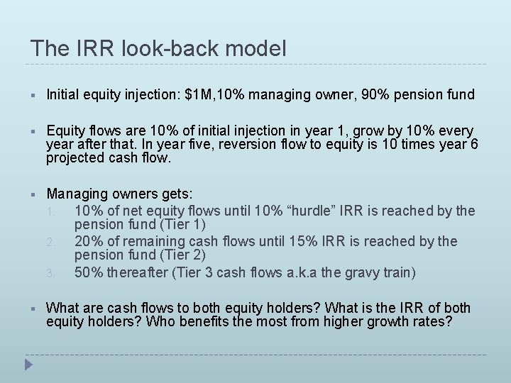 The IRR look-back model § Initial equity injection: $1 M, 10% managing owner, 90%