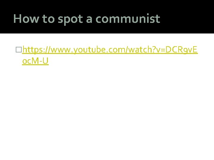 How to spot a communist �https: //www. youtube. com/watch? v=DCR 9 v. E 0