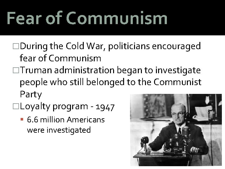 Fear of Communism �During the Cold War, politicians encouraged fear of Communism �Truman administration