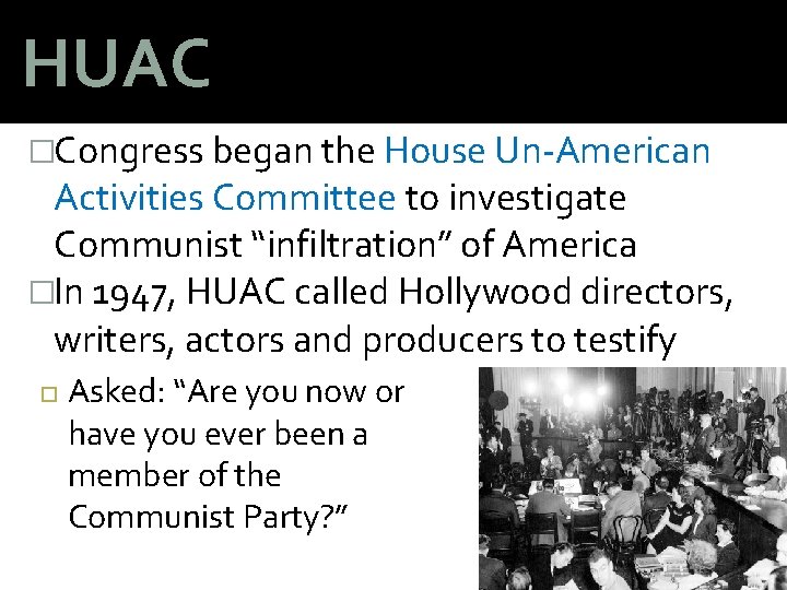 HUAC �Congress began the House Un-American Activities Committee to investigate Communist “infiltration” of America