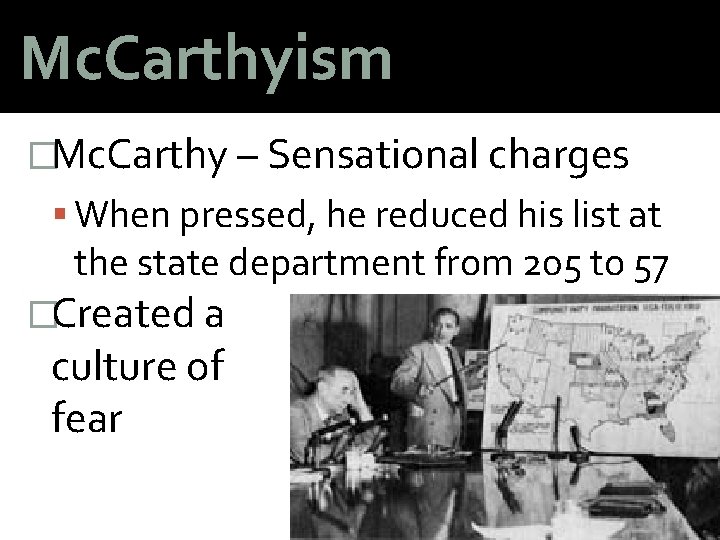 Mc. Carthyism �Mc. Carthy – Sensational charges When pressed, he reduced his list at