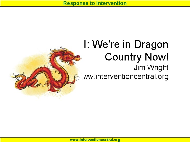 Response to Intervention RTI: We’re in Dragon Country Now! Jim Wright www. interventioncentral. org